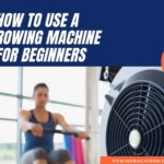 How To Use a Rowing Machine For Beginners