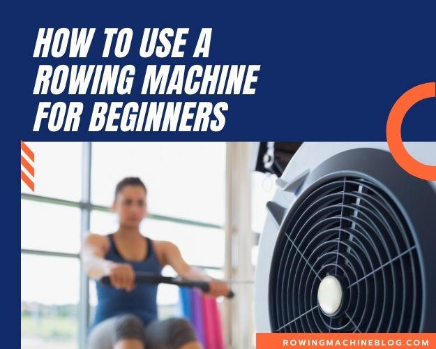 How To Use a Rowing Machine For Beginners