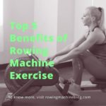 Top 5 Benefits of Rowing Machine Exercise