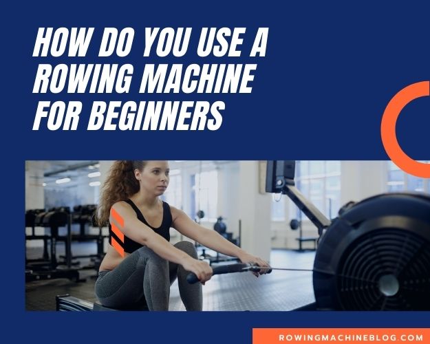 How Do You Use a Rowing Machine For Beginners